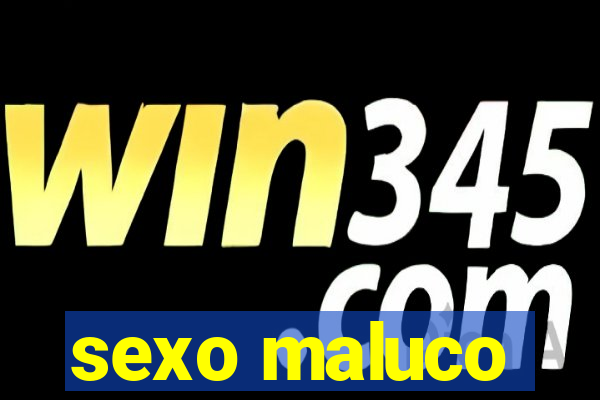 sexo maluco